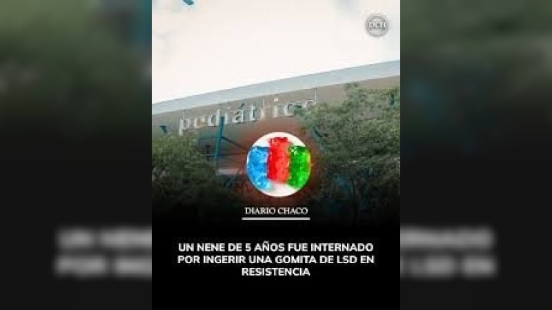 Chaco: un nene de 5 años comió una gomita de LSD de su papá y está internado